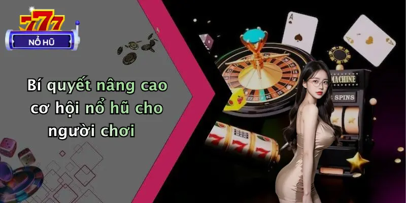 game bài nổ hũ 4 Bí quyết nâng cao cơ hội nổ hũ cho người chơi