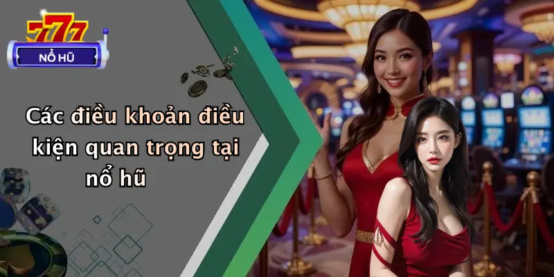 điều khoản điều kiện 2 Các điều khoản điều kiện quan trọng tại nổ hũ