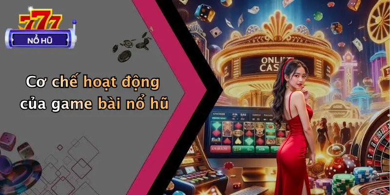 game bài nổ hũ 2 Cơ chế hoạt động của game bài nổ hũ