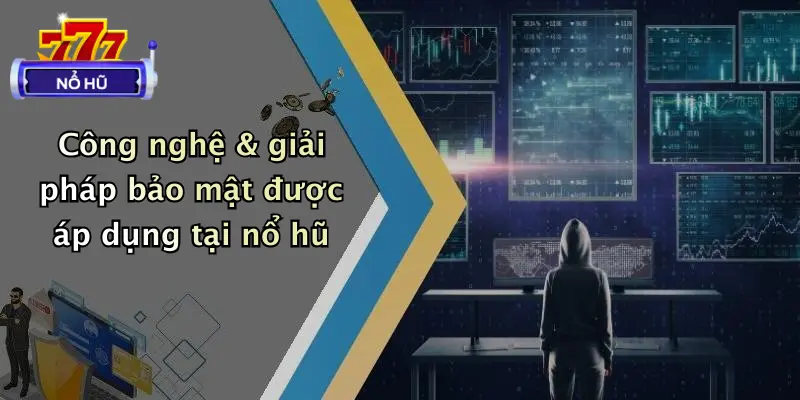 chính sách bảo mật 3 Công nghệ & giải pháp bảo mật được áp dụng tại nổ hũ