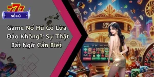 Game Nổ Hũ Có Lừa Đảo Không?: Sự Thật Bất Ngờ Cần Biết