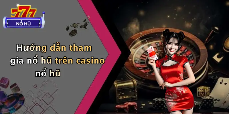 Hướng dẫn tham gia nổ hũ trên casino nổ hũ
