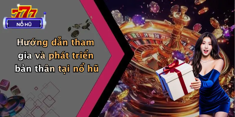 giới thiệu 4 Hướng dẫn tham gia và phát triển bản thân tại nổ hũ