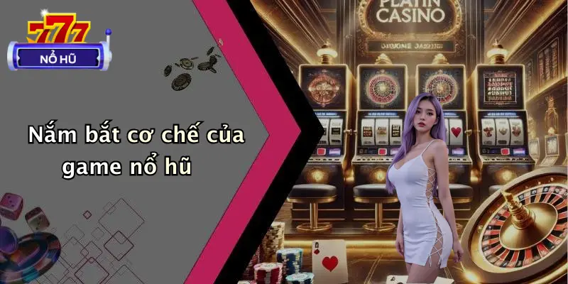 Nắm bắt cơ chế của game nổ hũ