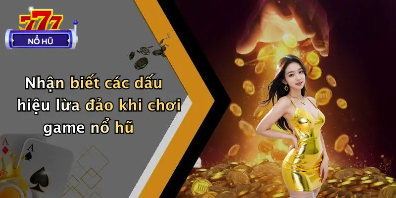 Game Nổ Hũ Có Lừa Đảo Không?: Sự Thật Bất Ngờ Cần Biết 4 Nhận biết các dấu hiệu lừa đảo khi chơi game nổ hũ