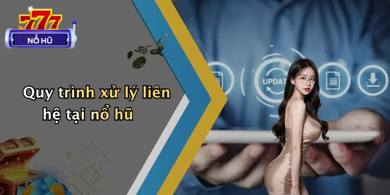 liên hệ 3 Quy trình xử lý liên hệ tại nổ hũ