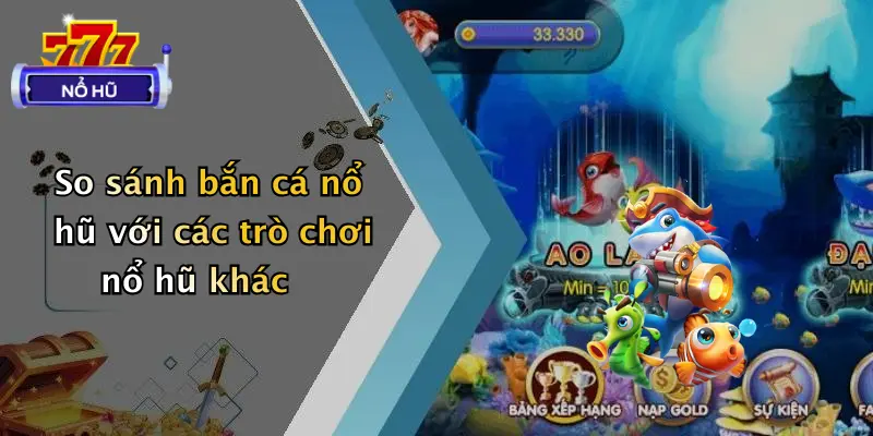 bắn cá nổ hũ 4 So sánh bắn cá nổ hũ với các trò chơi nổ hũ khác