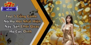 Top 5 Cổng Game Nổ Hũ Hot Nhất Hiện Nay: Sân Chơi Quay Hũ Cực Đỉnh