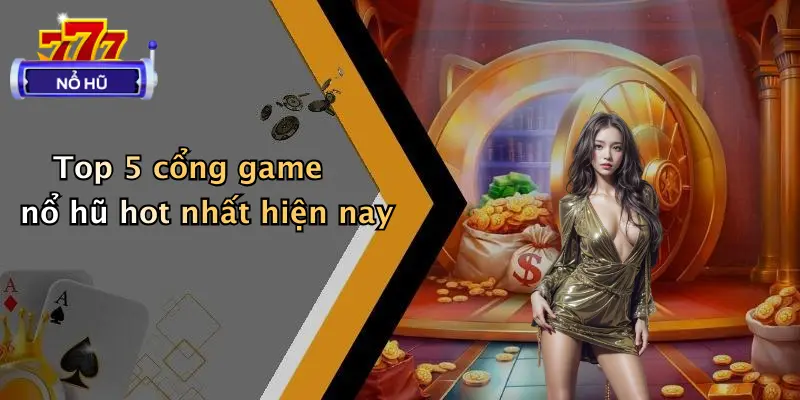Top 5 Cổng Game Nổ Hũ Hot Nhất Hiện Nay: Quay Hũ Cực Đỉnh 2 Top 5 cổng game nổ hũ hot nhất hiện nay