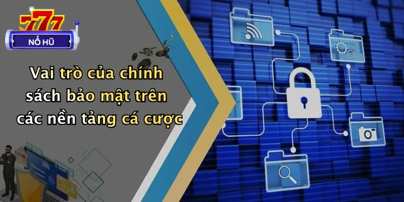 chính sách bảo mật 1 Vai trò của chính sách bảo mật trên các nền tảng cá cược