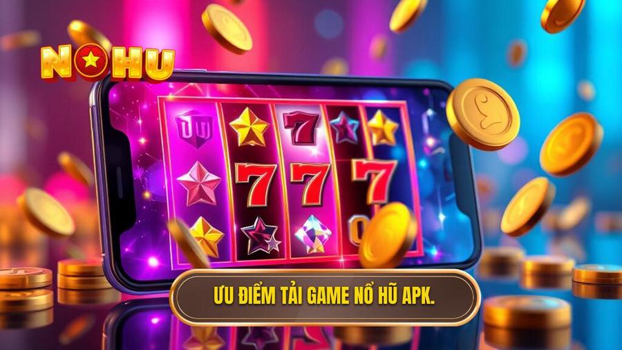 Tại sao nên chọn tải game nổ hũ đổi thưởng APK thay vì chơi trên web?