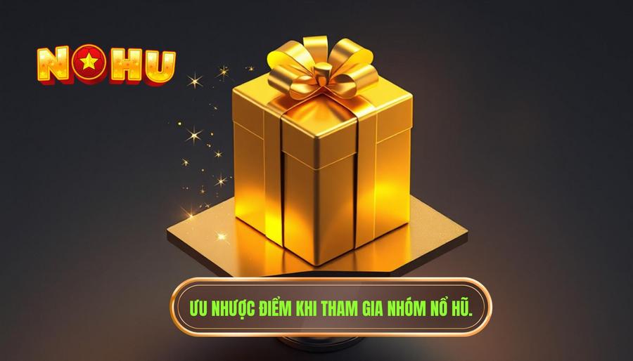Phân tích ưu và nhược điểm: Có nên tham gia nhóm nổ hũ?