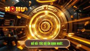 Tốc độ nổ hũ có ổn định